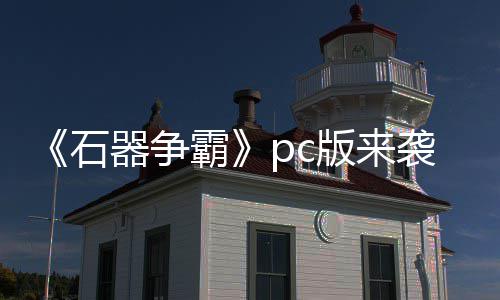 霸版来袭 斗一器争石p战触即发