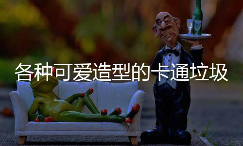通垃图片的卡各种圾桶造型可爱