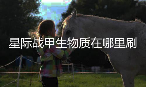 星际哪里生物刷比较多战甲质在